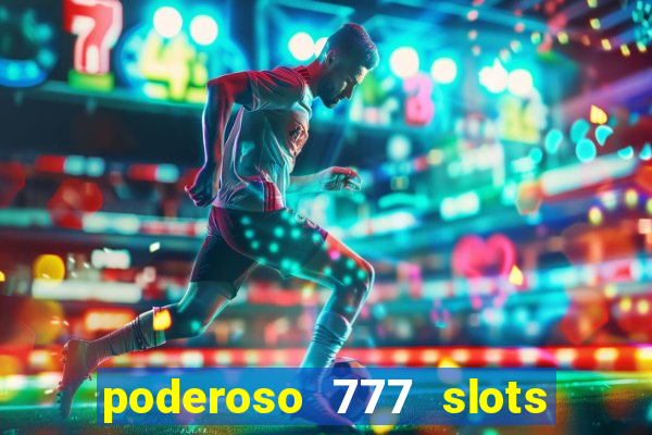 poderoso 777 slots paga mesmo